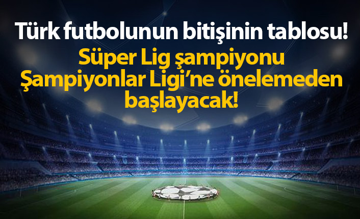 Süper Lig şampiyonu Şampiyonlar Ligi'ne direkt katılamayacak