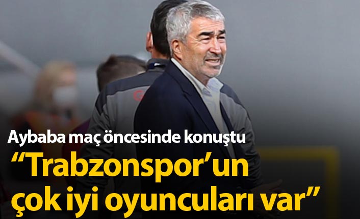 Samet Aybaba: Trabzonspor'un çok iyi oyuncuları var