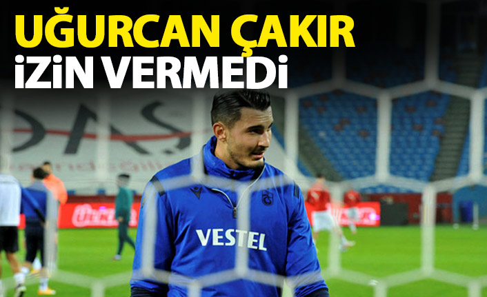 Uğurcan Çakır izin vermedi