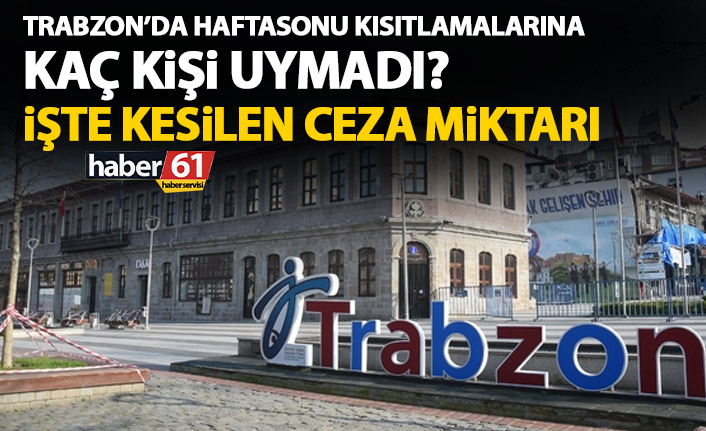 Valilik açıkladı, Trabzon'da haftasonu kaç kişi yasaklara uymadı?