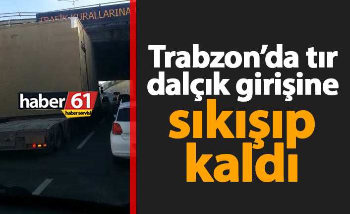 Trabzon'da tır dalçık girişine takıldı