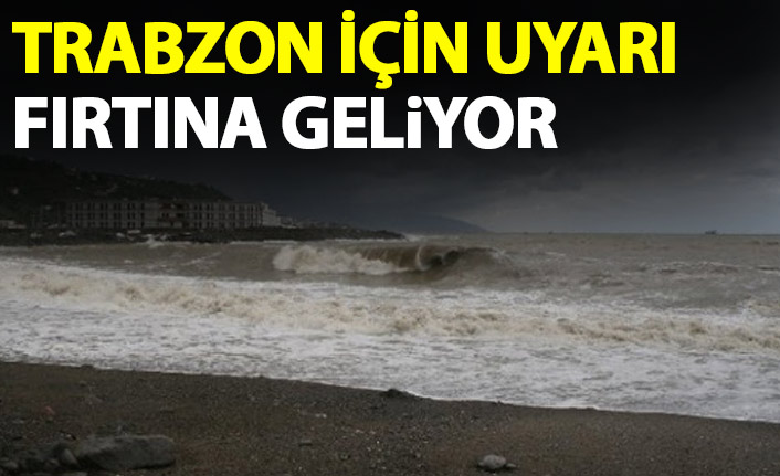 Trabzon için uyarı! Fırtına geliyor