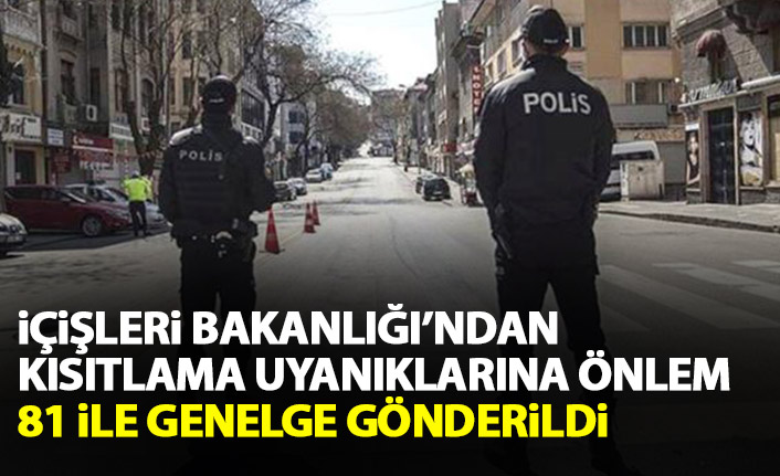 İçişleri Bakanlığı'ndan kısıtlama uyanıklarına önlem! 81 ile genelge gönderildi