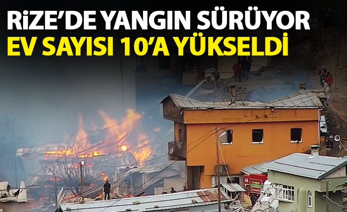 Rize'de yangın sürüyor! Ev sayısı 10'a yükseldi