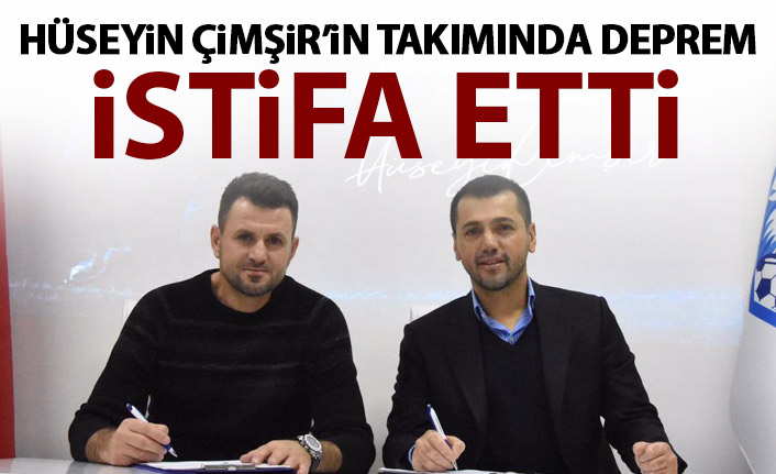 Hüseyin Çimşir'in takımında deprem! İstifa etti