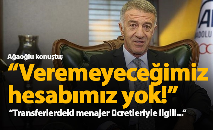 Ağaoğlu: Veremeyeceğimiz hesap yoktur!