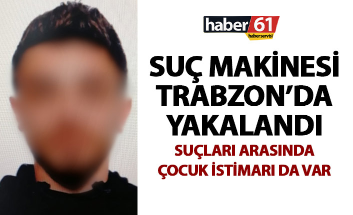 Çocuğa cinsel istismar zanlısı Trabzon’da kıskıvrak yakalandı