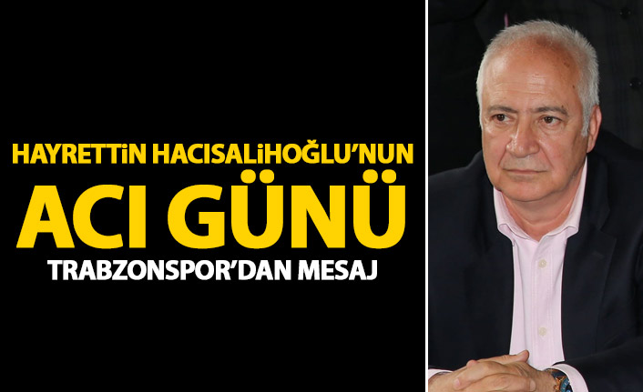 Hayrettin Hacısalihoğlu'nun acı günü