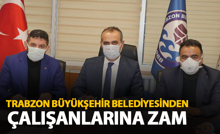 Trabzon Büyükşehir Belediyesi'nden çalışanlarına zam!