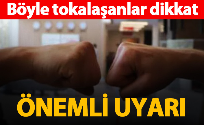 Yumruk yumruğa selamlaşanlara uyarı: Tehlikeli