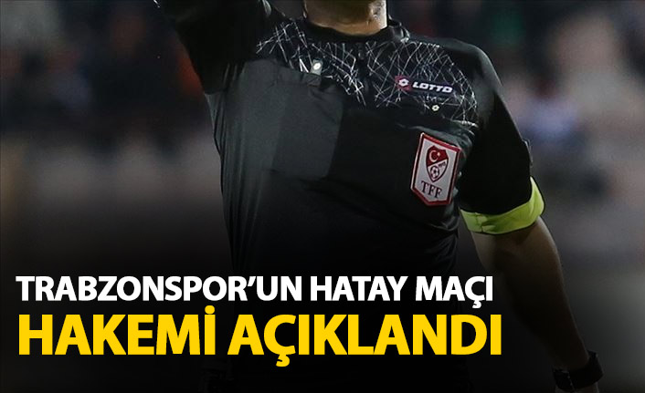 Trabzonspor'un Hatayspor maçı hakemi açıklandı