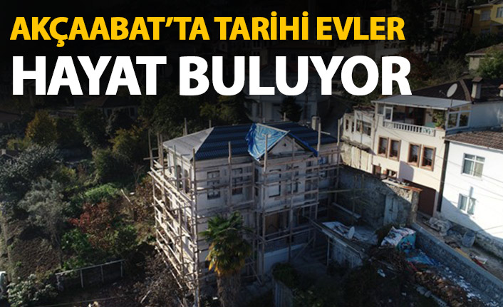 Akçaabat'ta tarihi evler hayat buluyor