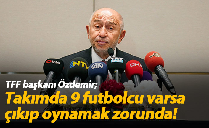 Nihat Özdemir: Takımda 9 futbolcu varsa çıkıp oynamak zorunda