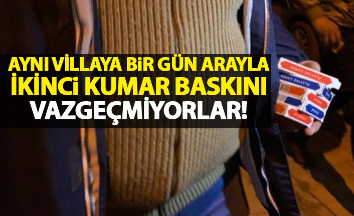 Aynı villaya bir gün arayla kumar baskını! Vazgeçmiyorlar!