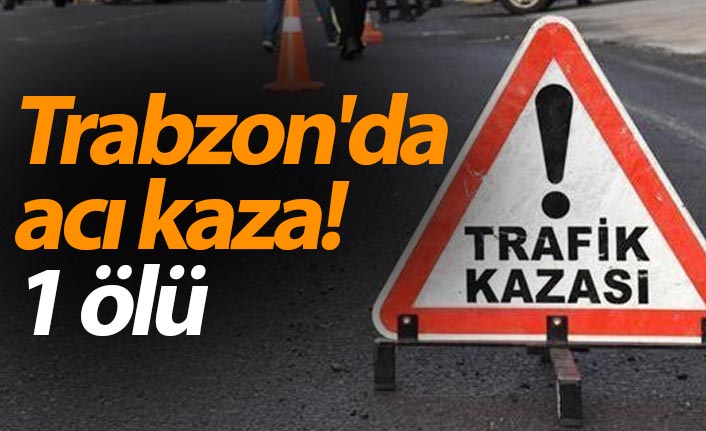 Trabzon'da acı kaza! 1 ölü