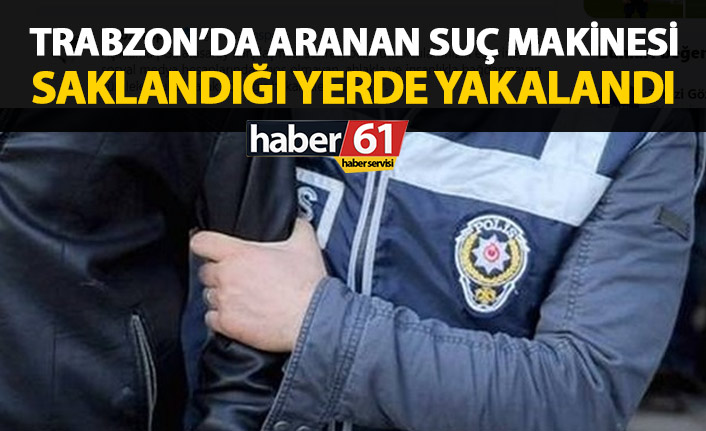 Trabzon'da 14 ayrı suçtan aranan suç makinesi yakalandı!