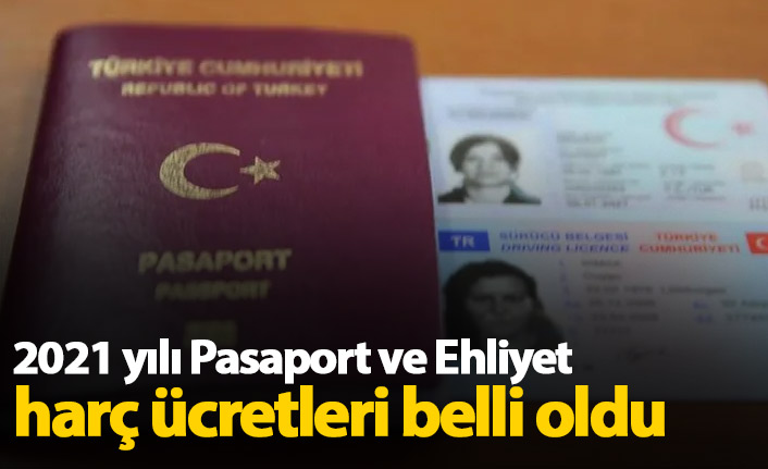 2021 yılı Pasaport ve Ehliyet harç ücretleri açıklandı