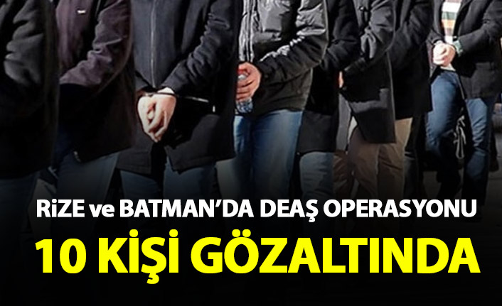  Batman ve Rize’de DEAŞ operasyonu