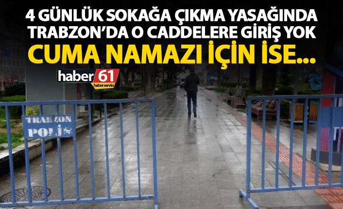 Trabzon'da 4 günlük yasakta o caddelere giriş yasak! Cuma namazı için yeni karar!