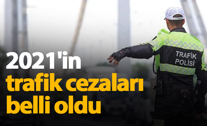 2021'in trafik cezaları belli oldu