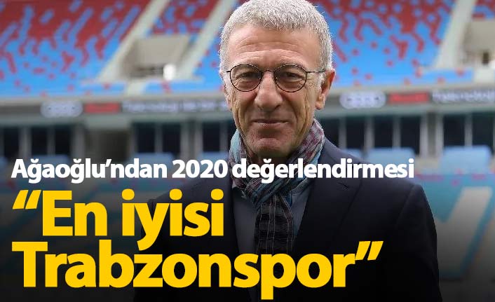 Ağaoğlu'ndan 2020 yorumu: En iyisi Trabzonspor