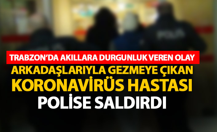 Trabzon'da koronavirüs hastası bekçi ve polise saldırdı