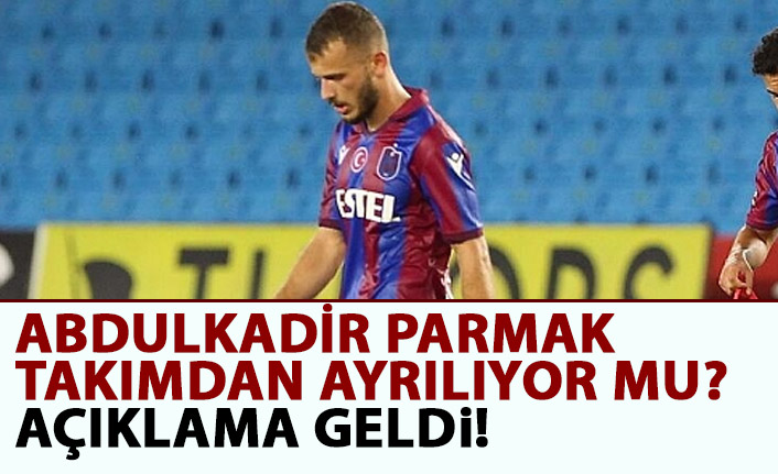 Abdulkadir Parmak Trabzonspor'dan ayrılacak mı? Açıklama geldi