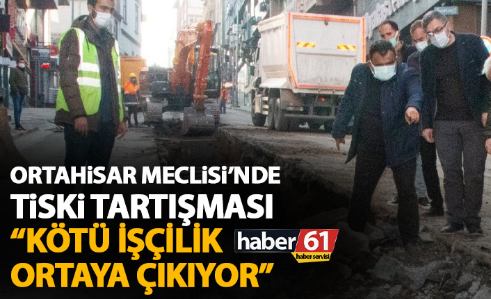 Ortahisar meclisinde TİSKİ tartışması: Kötü işçilik ortaya çıkıyor