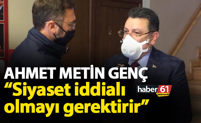 Ahmet Metin Genç; Siyaset iddialı olmayı gerektirir