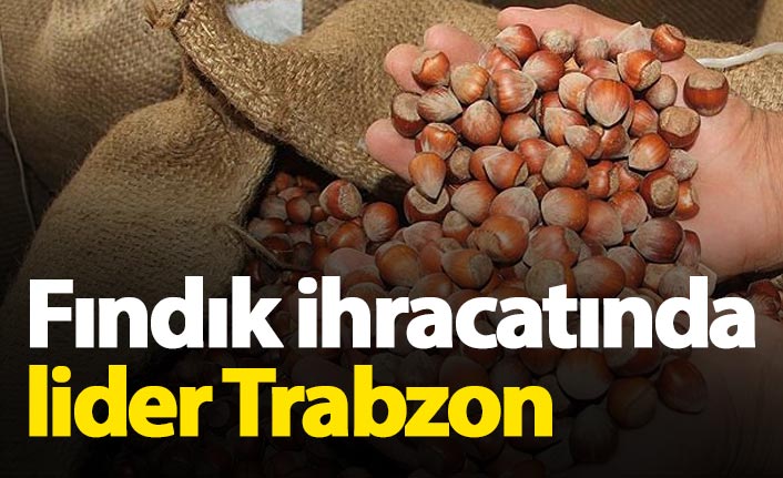 Fındık ihracatında Trabzon lider