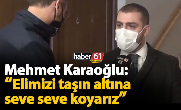 AK Parti Trabzon İl Başkanlığı için adı geçen Mehmet Karaoğlu: Elimizi taşın altına seve seve koyarız