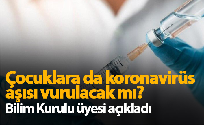 Çocuklara da koronavirüs aşısı yapılacak mı ?