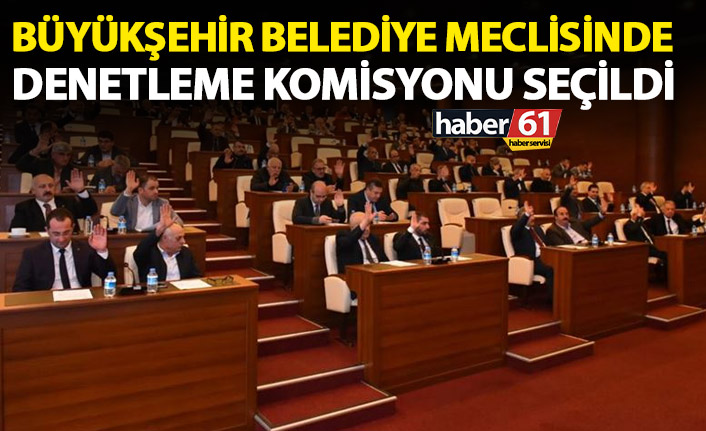 Büyükşehir Belediyesi’nde denetim komisyonu belli oldu