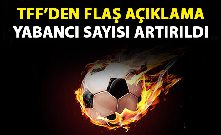 TFF'den flaş yabancı futbolcu kararı! Artırıldı!