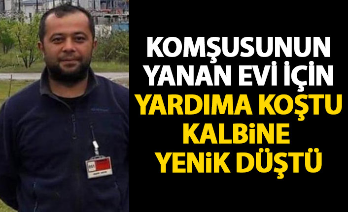 Komşusunun evini söndürmek için koştu kalbine yenik düştü