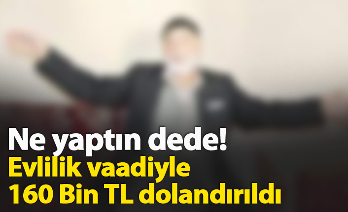 72 yaşındaki dede evlenme vaadiyle dolandırıldı