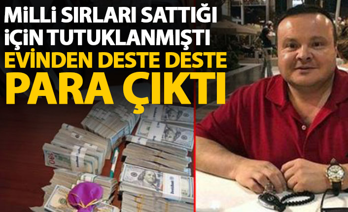 Milli sırları sattığı için tutuklanmıştı! Evinden deste deste para çıktı