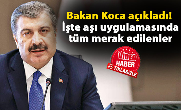 Bakan Koca açıkladı! İşte aşı uygulamasında tüm merak edilenler