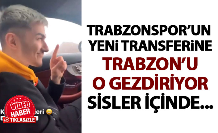 Trabzonspor'un yeni transferine Trabzon'u o gezdirdi