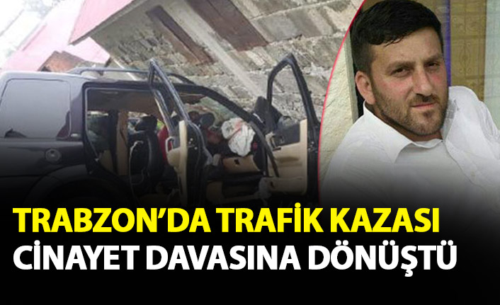 Trabzon'da trafik kazası cinayet davasına dönüştü!