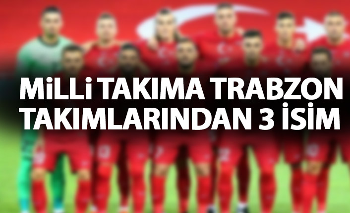 Milli takıma Trabzon takımlarından 3 isim