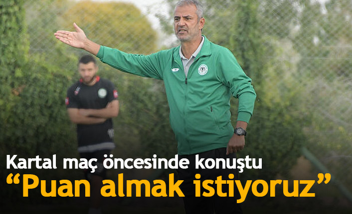 İsmail Kartal: Puan almak istiyoruz