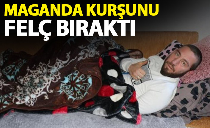 Maganda kurşunu felç bıraktı