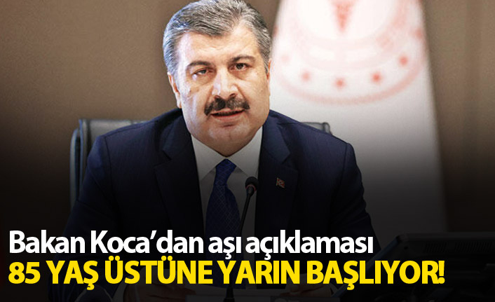 Bakan Koca açıkladı: 85 yaş üstü aşılanmaya başlıyor!