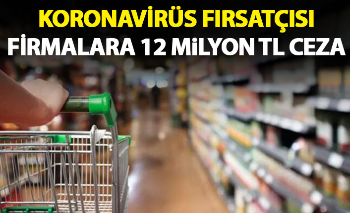 Koronavirüs fırsatçısı firmalara 12 Milyon TL ceza!