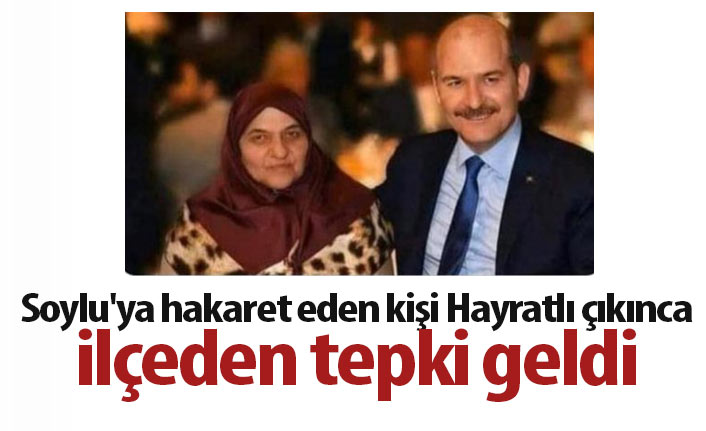 Soylu'ya hakaret eden kişi Hayratlı çıkınca ilçeden tepki geldi