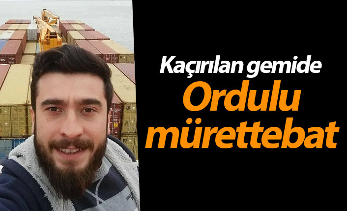 Kaçırılan gemide Ordulu mürettebat bulunuyor