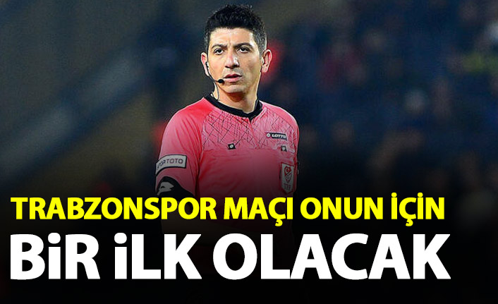 Hakem Yaşar Kemal Uğurlu için Trabzonspor maçı bir ilk olacak