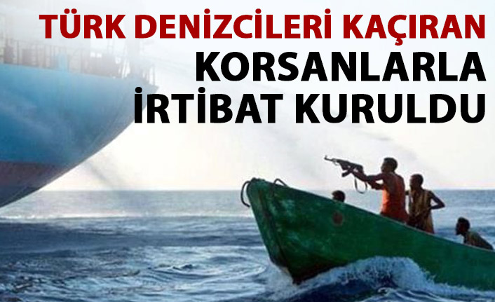 15 Türk denizciyi kaçıran korsanlarla irtibat kuruldu