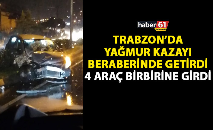 Trabzon’da yağmur kazayı beraberinde getirdi! 4 araç birbirine girdi